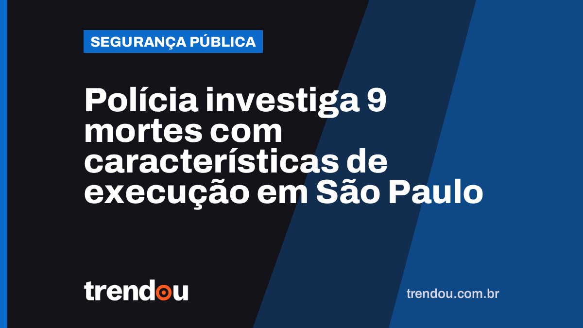 Polícia investiga 9 mortes com características de execução em São Paulo