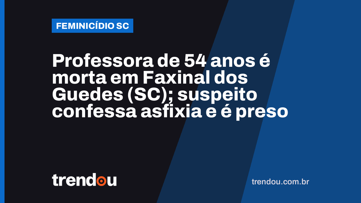 Professora de 54 anos é morta em Faxinal dos Guedes (SC); suspeito confessa asfixia e é preso