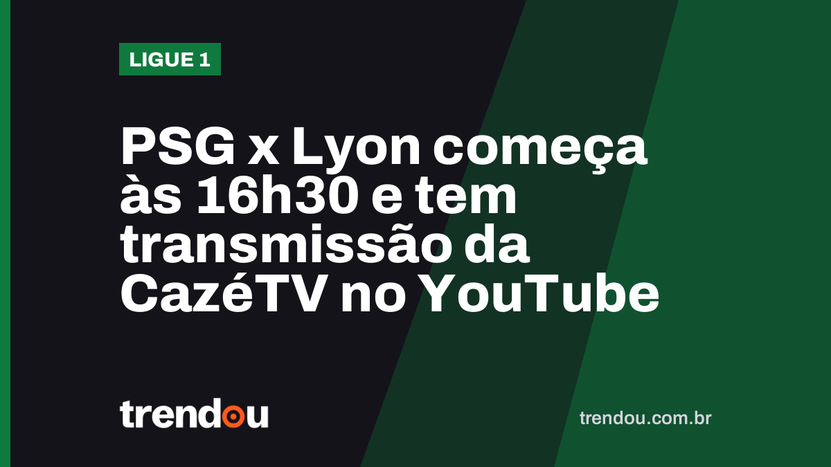 PSG x Lyon começa às 16h30 e tem transmissão da CazéTV no YouTube