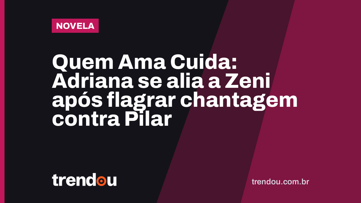 Quem Ama Cuida: Adriana se alia a Zeni após flagrar chantagem contra Pilar
