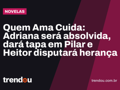 Quem Ama Cuida: Adriana será absolvida, dará tapa em Pilar e Heitor disputará herança