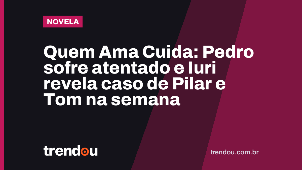 Quem Ama Cuida: Pedro sofre atentado e Iuri revela caso de Pilar e Tom na semana