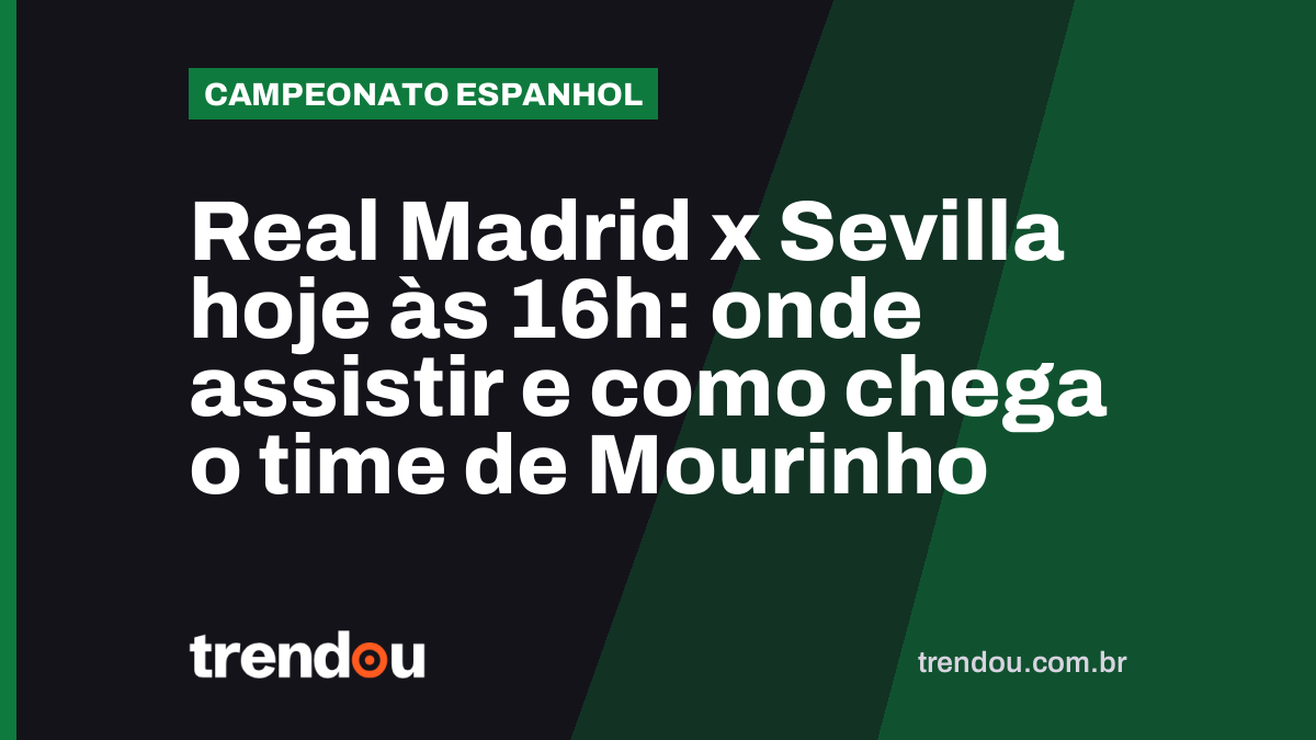 Real Madrid x Sevilla hoje às 16h: onde assistir e como chega o time de Mourinho