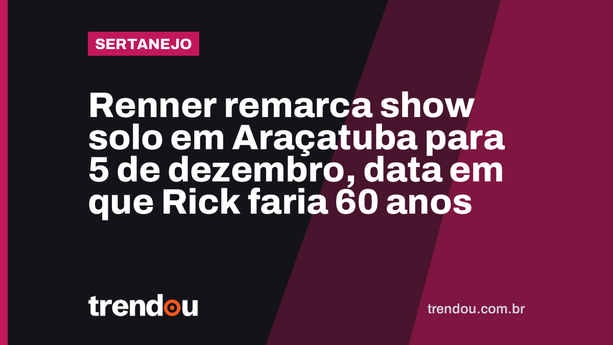 Renner remarca show solo em Araçatuba para 5 de dezembro, data em que Rick faria 60 anos