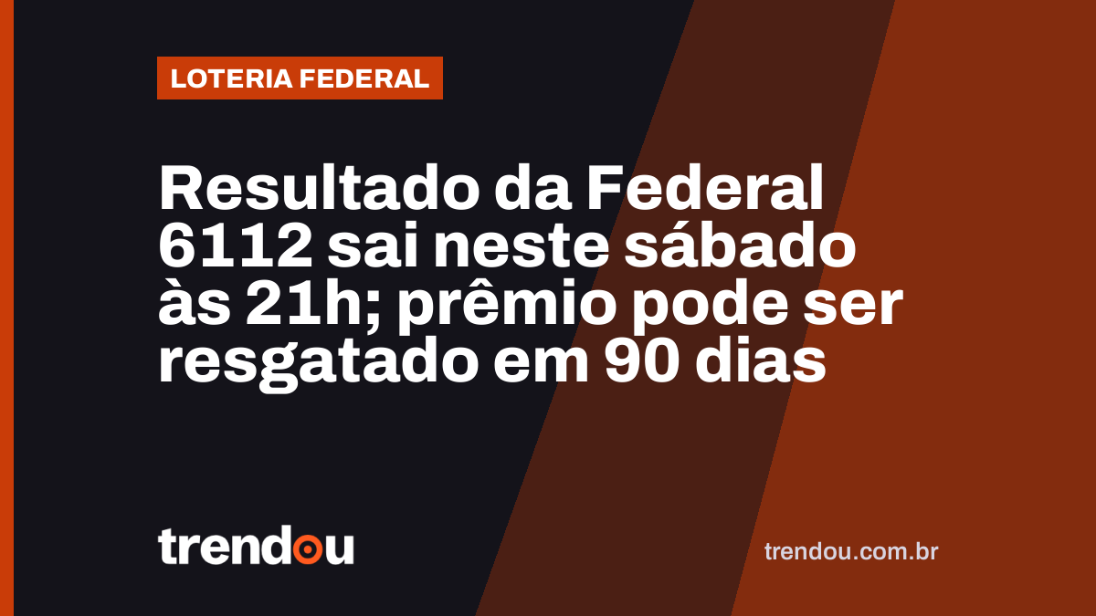 Resultado da Federal 6112 sai neste sábado às 21h; prêmio pode ser resgatado em 90 dias