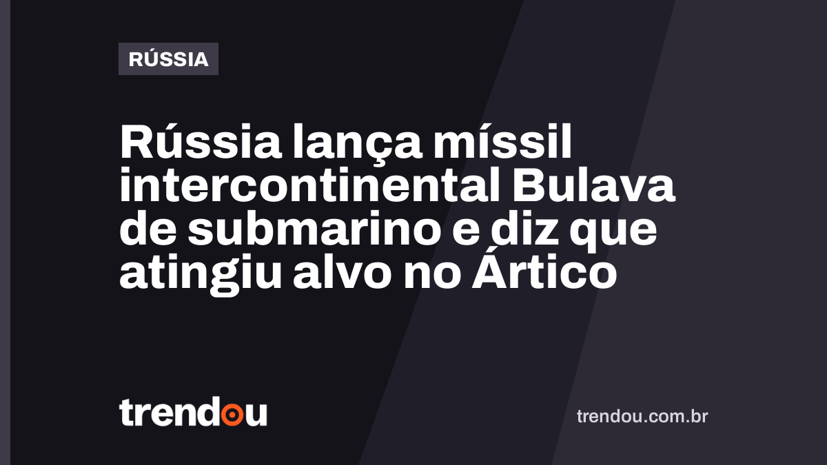 Rússia lança míssil intercontinental Bulava de submarino e diz que atingiu alvo no Ártico