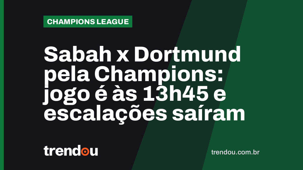 Sabah x Dortmund pela Champions: jogo é às 13h45 e escalações saíram