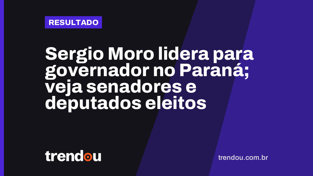 Sergio Moro lidera para governador no Paraná; veja senadores e deputados eleitos