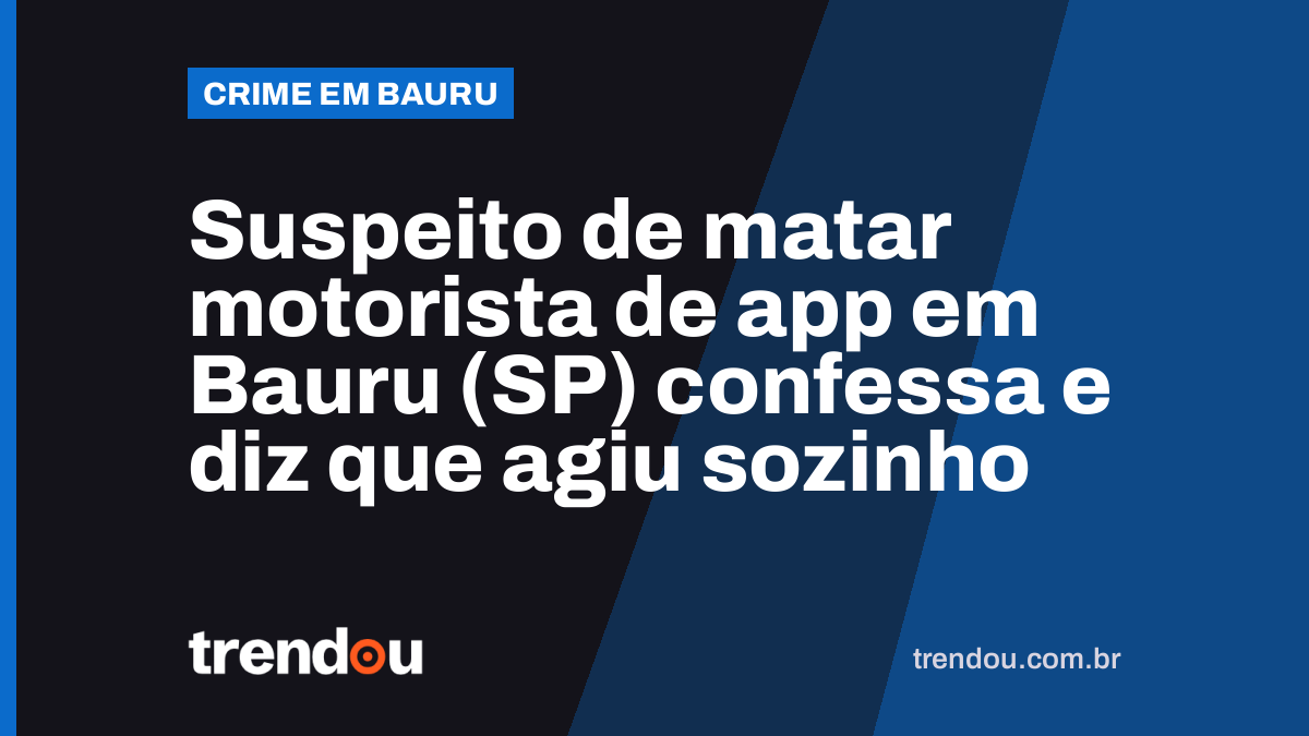 Suspeito de matar motorista de app em Bauru (SP) confessa e diz que agiu sozinho