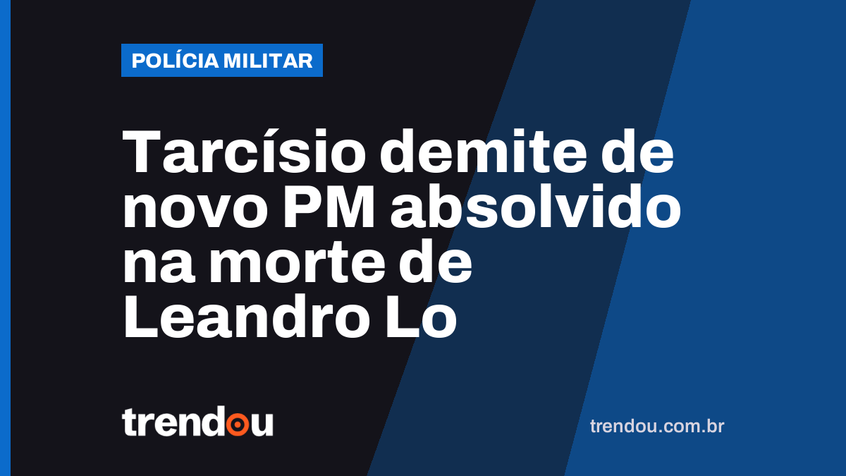 Tarcísio demite de novo PM absolvido na morte de Leandro Lo