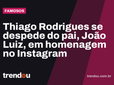Thiago Rodrigues se despede do pai, João Luiz, em homenagem no Instagram