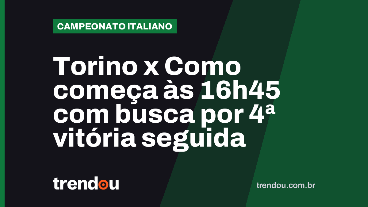 Torino x Como começa às 16h45 com busca por 4ª vitória seguida
