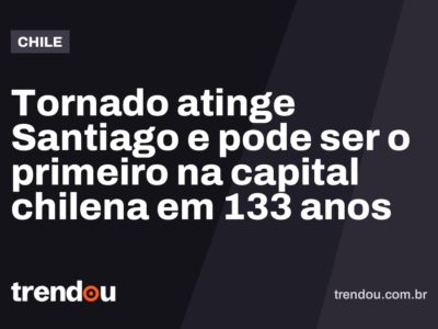 Tornado atinge Santiago e pode ser o primeiro na capital chilena em 133 anos