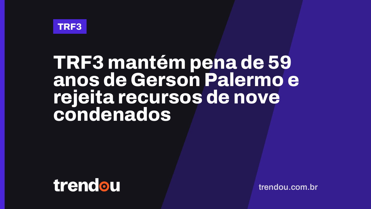 TRF3 mantém pena de 59 anos de Gerson Palermo e rejeita recursos de nove condenados