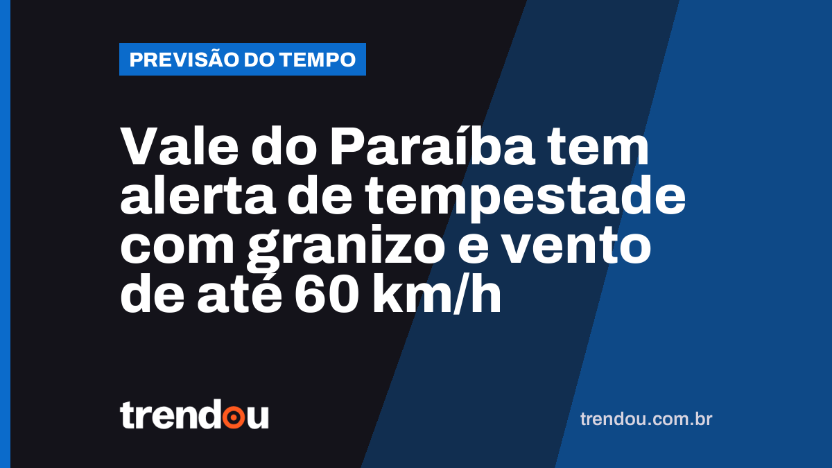 Vale do Paraíba tem alerta de tempestade com granizo e vento de até 60 km/h