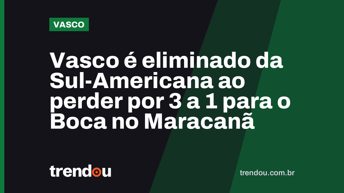Vasco é eliminado da Sul-Americana ao perder por 3 a 1 para o Boca no Maracanã