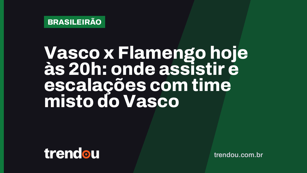 Vasco x Flamengo hoje às 20h: onde assistir e escalações com time misto do Vasco