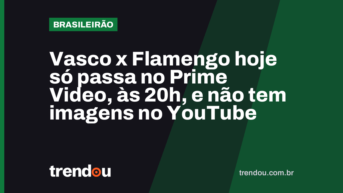 Vasco x Flamengo hoje só passa no Prime Video, às 20h, e não tem imagens no YouTube