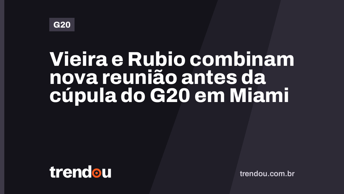 Vieira e Rubio combinam nova reunião antes da cúpula do G20 em Miami