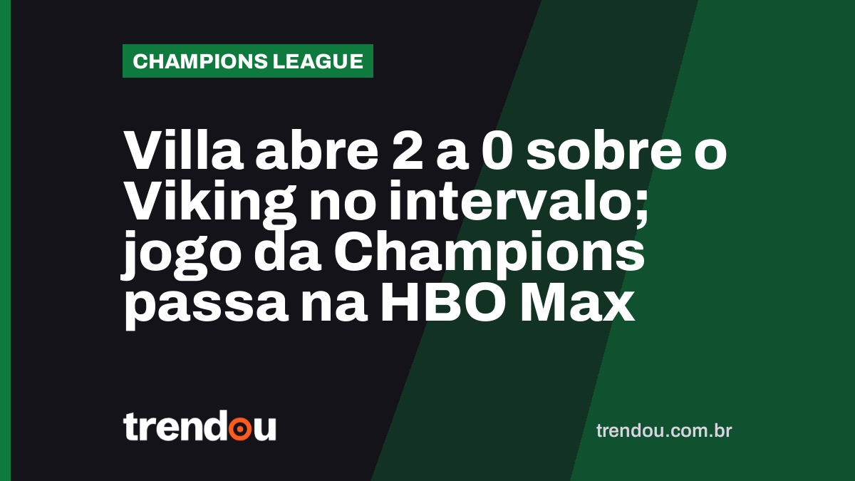 Villa abre 2 a 0 sobre o Viking no intervalo; jogo da Champions passa na HBO Max