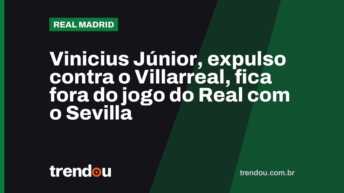 Vinicius Júnior, expulso contra o Villarreal, fica fora do jogo do Real com o Sevilla