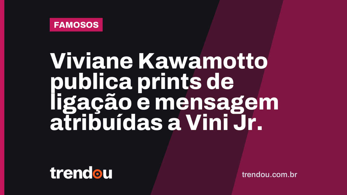 Viviane Kawamotto publica prints de ligação e mensagem atribuídas a Vini Jr.