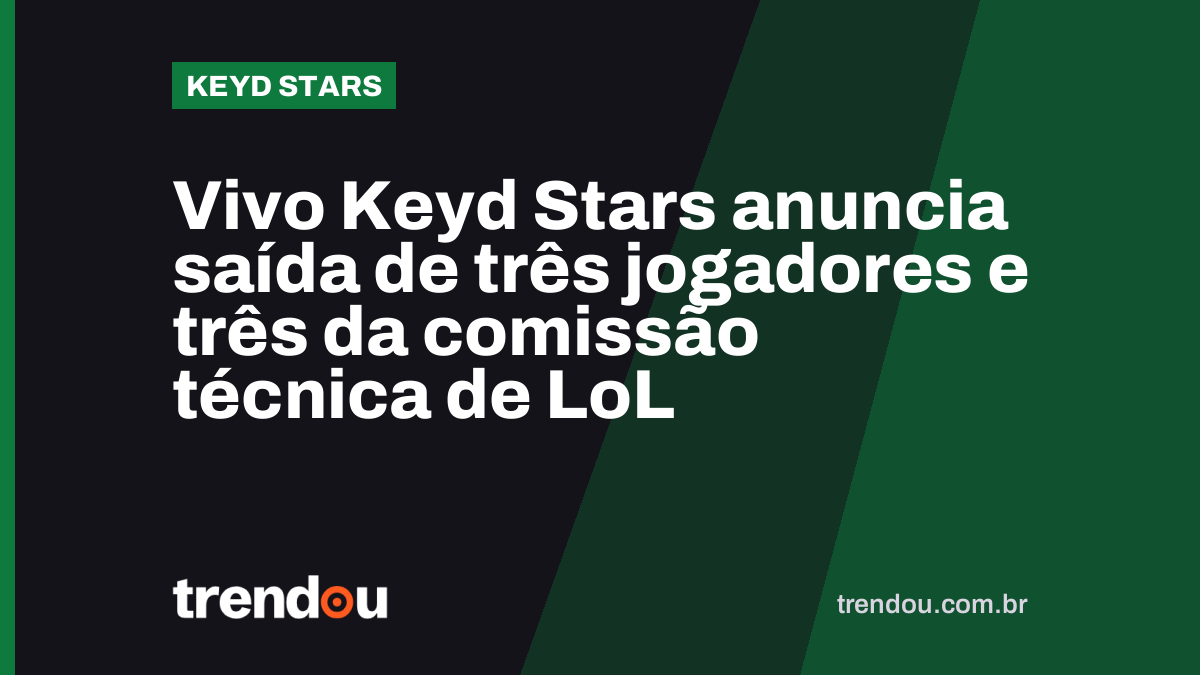 Vivo Keyd Stars anuncia saída de três jogadores e três da comissão técnica de LoL