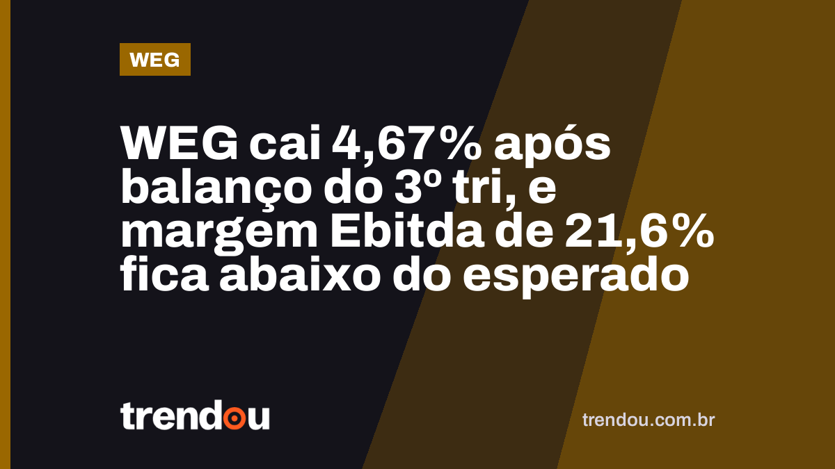 WEG cai 4,67% após balanço do 3º tri, e margem Ebitda de 21,6% fica abaixo do esperado