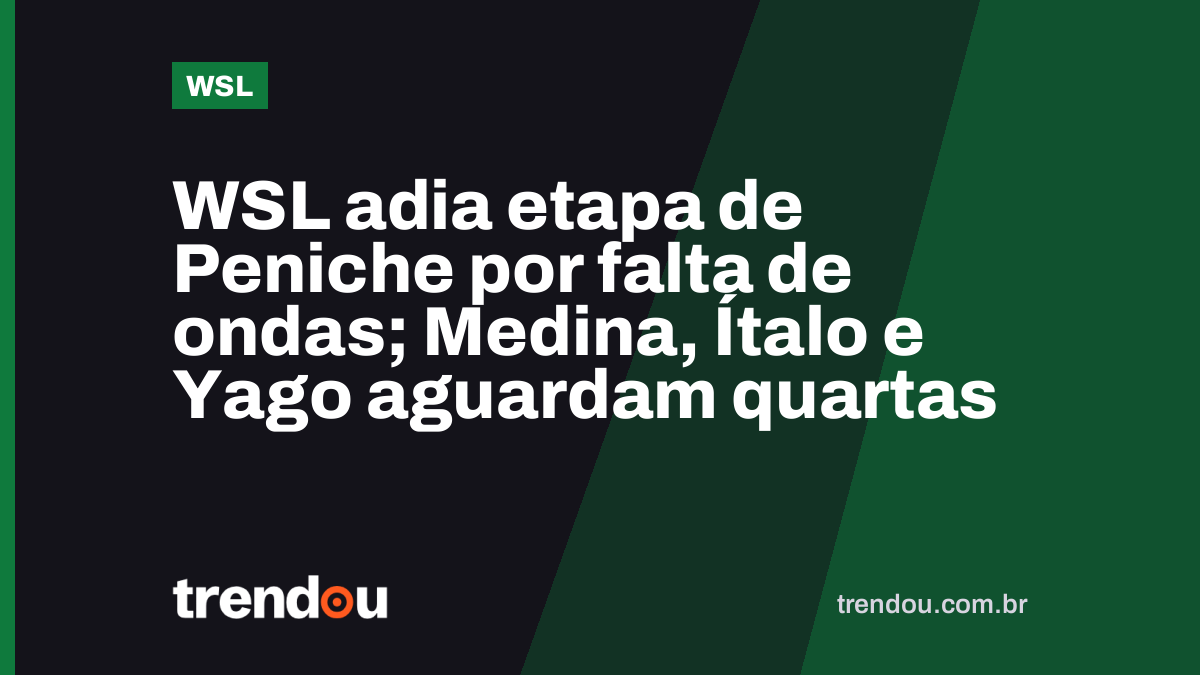 WSL adia etapa de Peniche por falta de ondas; Medina, Ítalo e Yago aguardam quartas