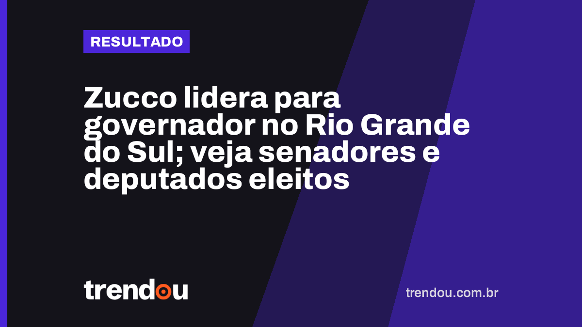 Zucco lidera para governador no Rio Grande do Sul; veja senadores e deputados eleitos