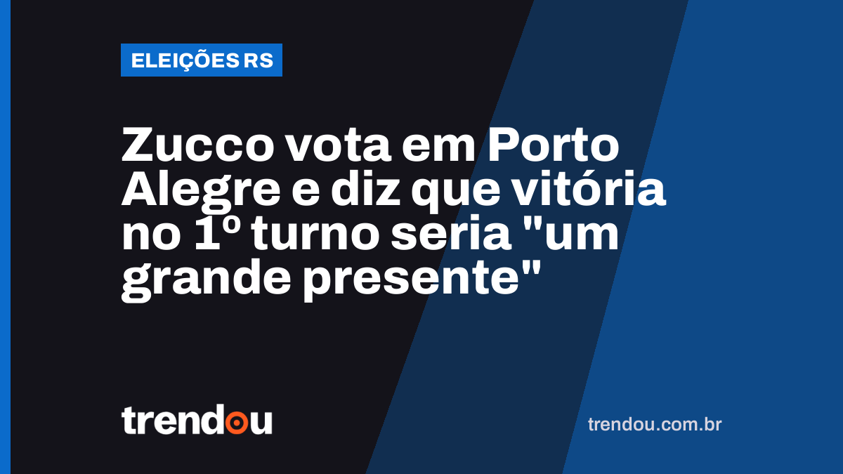 Zucco vota em Porto Alegre e diz que vitória no 1º turno seria “um grande presente”